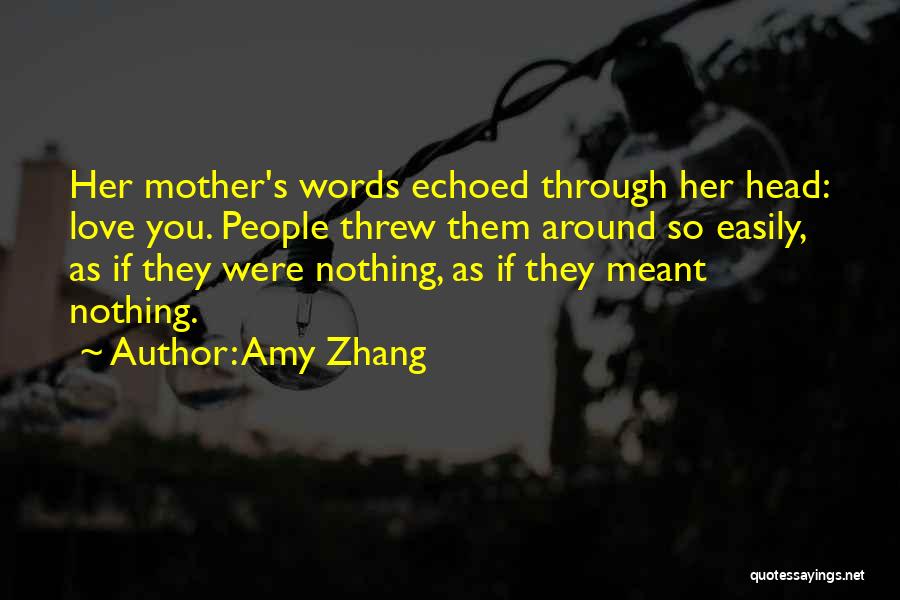 Amy Zhang Quotes: Her Mother's Words Echoed Through Her Head: Love You. People Threw Them Around So Easily, As If They Were Nothing,
