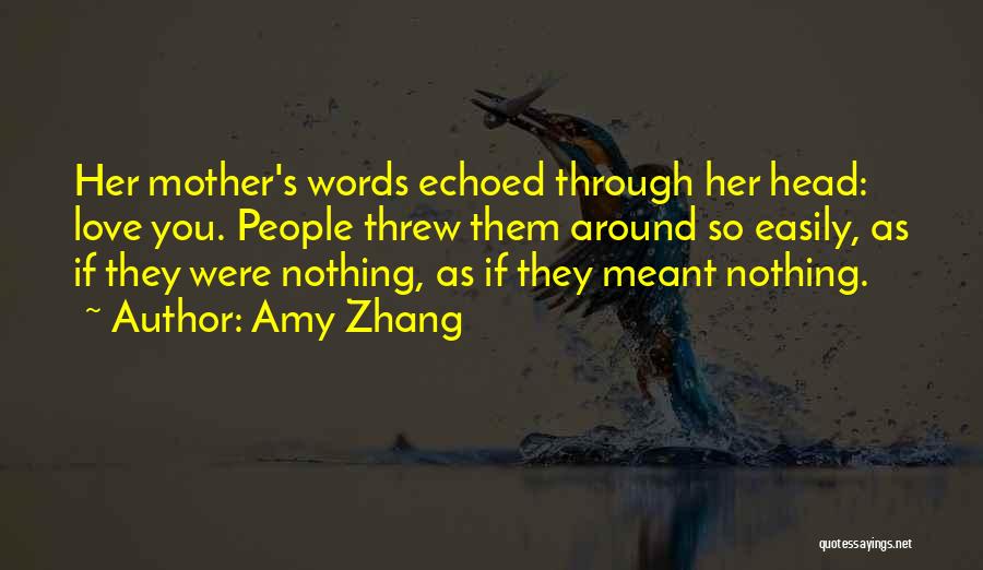 Amy Zhang Quotes: Her Mother's Words Echoed Through Her Head: Love You. People Threw Them Around So Easily, As If They Were Nothing,