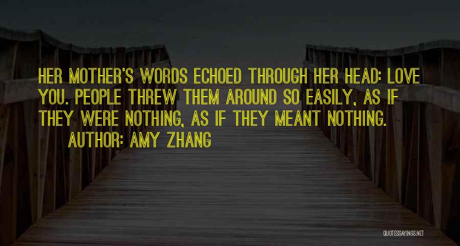 Amy Zhang Quotes: Her Mother's Words Echoed Through Her Head: Love You. People Threw Them Around So Easily, As If They Were Nothing,
