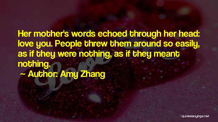 Amy Zhang Quotes: Her Mother's Words Echoed Through Her Head: Love You. People Threw Them Around So Easily, As If They Were Nothing,