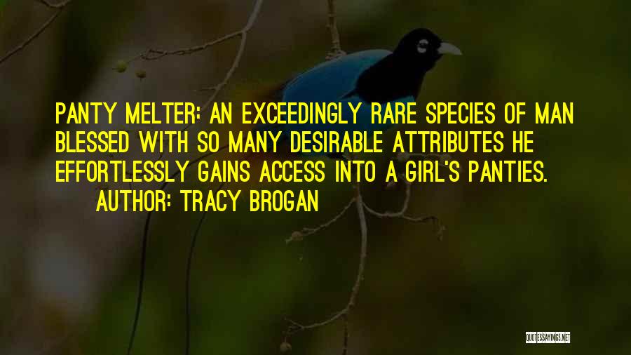 Tracy Brogan Quotes: Panty Melter: An Exceedingly Rare Species Of Man Blessed With So Many Desirable Attributes He Effortlessly Gains Access Into A