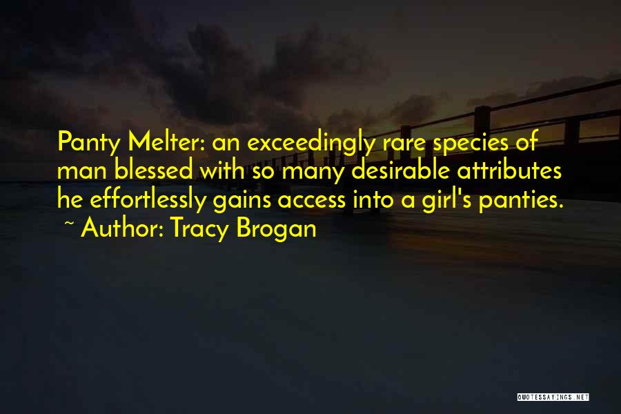 Tracy Brogan Quotes: Panty Melter: An Exceedingly Rare Species Of Man Blessed With So Many Desirable Attributes He Effortlessly Gains Access Into A