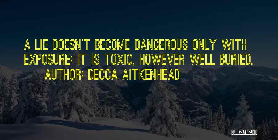 Decca Aitkenhead Quotes: A Lie Doesn't Become Dangerous Only With Exposure; It Is Toxic, However Well Buried.