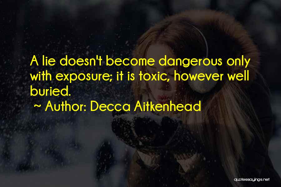 Decca Aitkenhead Quotes: A Lie Doesn't Become Dangerous Only With Exposure; It Is Toxic, However Well Buried.