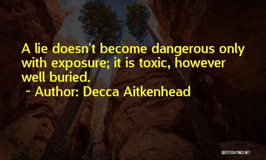 Decca Aitkenhead Quotes: A Lie Doesn't Become Dangerous Only With Exposure; It Is Toxic, However Well Buried.