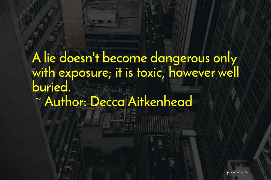 Decca Aitkenhead Quotes: A Lie Doesn't Become Dangerous Only With Exposure; It Is Toxic, However Well Buried.