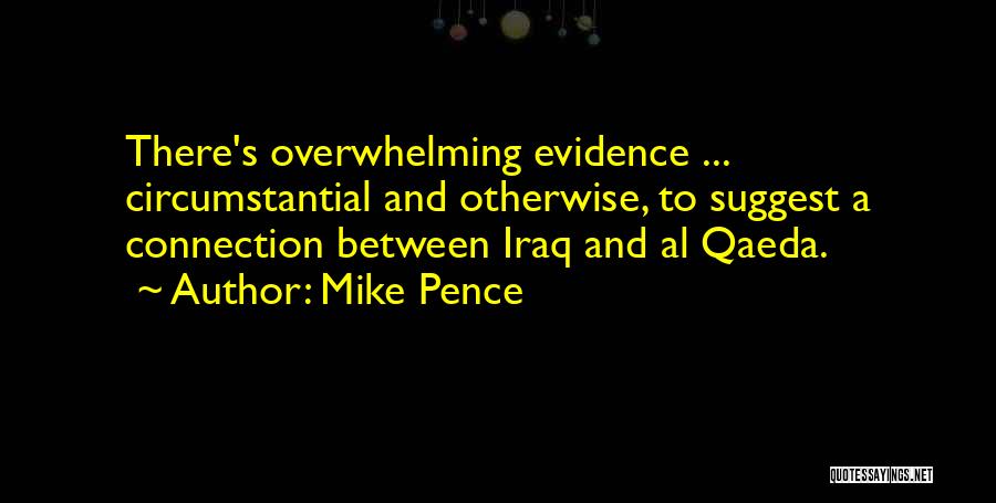 Mike Pence Quotes: There's Overwhelming Evidence ... Circumstantial And Otherwise, To Suggest A Connection Between Iraq And Al Qaeda.