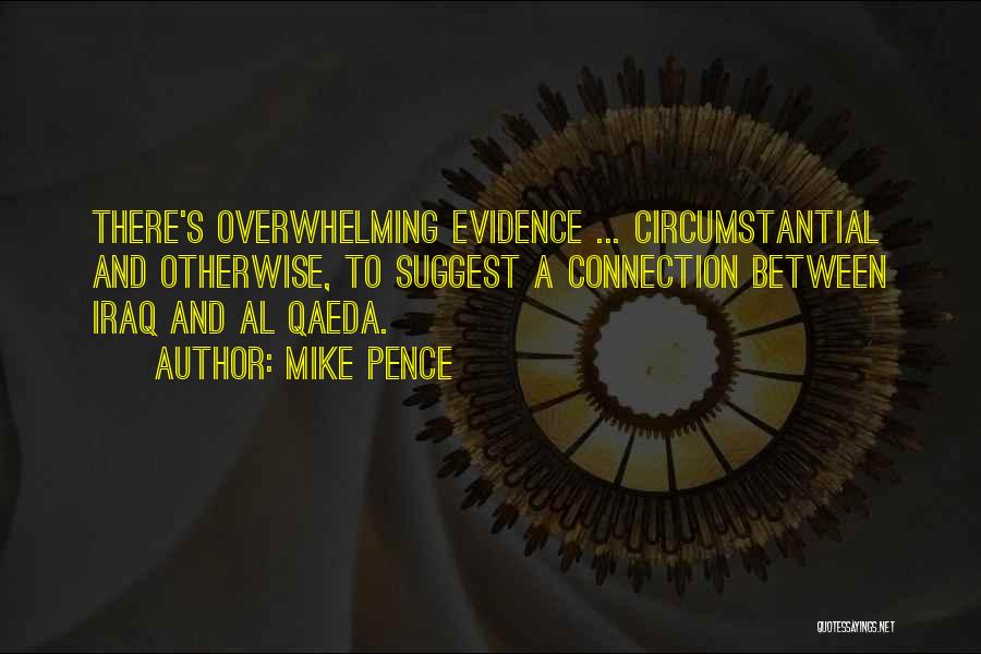 Mike Pence Quotes: There's Overwhelming Evidence ... Circumstantial And Otherwise, To Suggest A Connection Between Iraq And Al Qaeda.