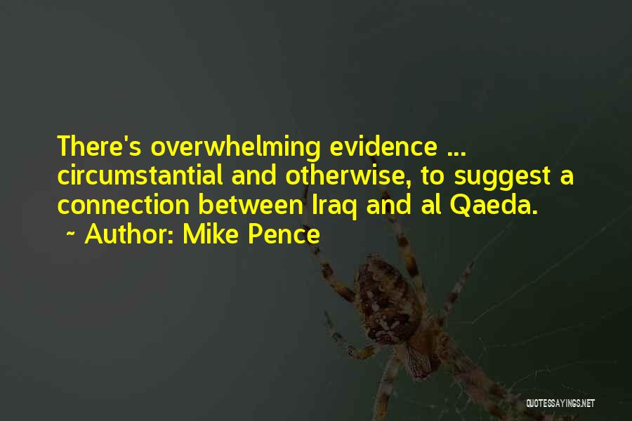 Mike Pence Quotes: There's Overwhelming Evidence ... Circumstantial And Otherwise, To Suggest A Connection Between Iraq And Al Qaeda.