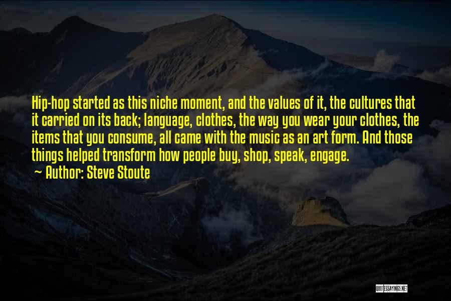 Steve Stoute Quotes: Hip-hop Started As This Niche Moment, And The Values Of It, The Cultures That It Carried On Its Back; Language,