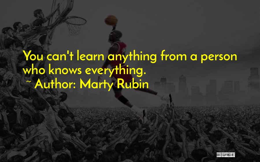 Marty Rubin Quotes: You Can't Learn Anything From A Person Who Knows Everything.