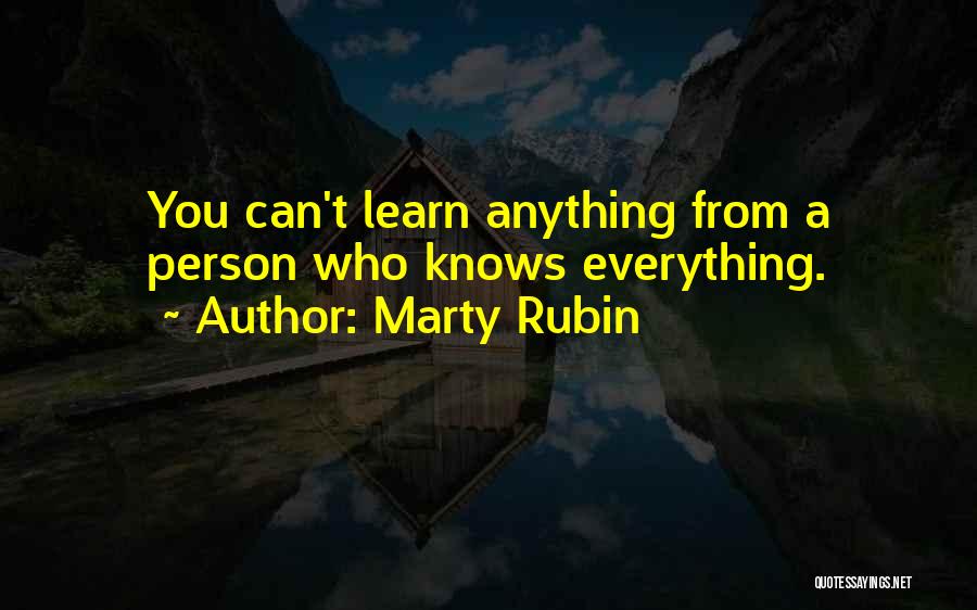 Marty Rubin Quotes: You Can't Learn Anything From A Person Who Knows Everything.