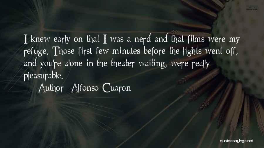 Alfonso Cuaron Quotes: I Knew Early On That I Was A Nerd And That Films Were My Refuge. Those First Few Minutes Before