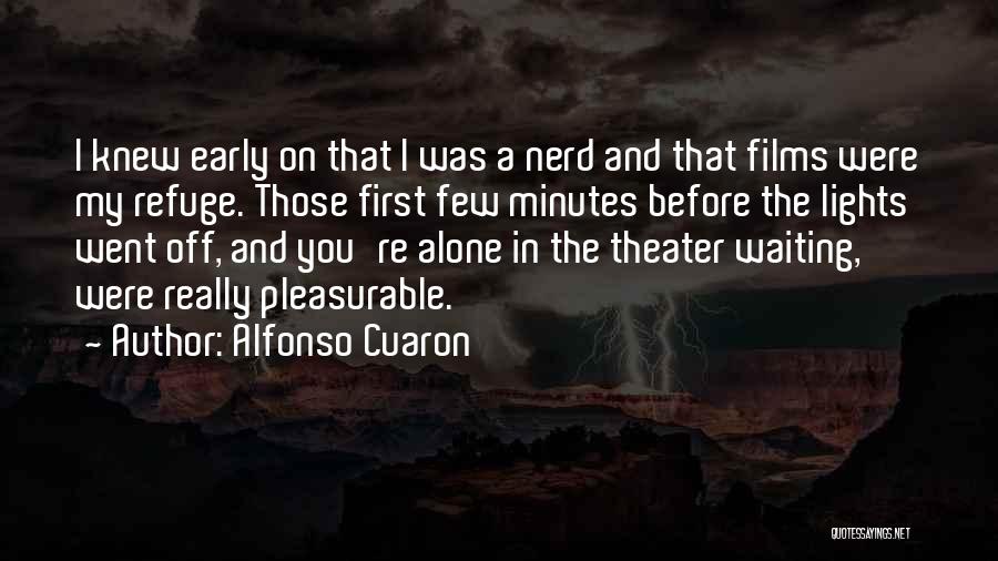 Alfonso Cuaron Quotes: I Knew Early On That I Was A Nerd And That Films Were My Refuge. Those First Few Minutes Before