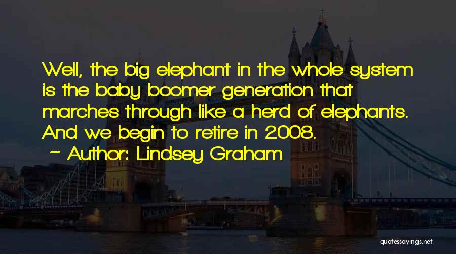 Lindsey Graham Quotes: Well, The Big Elephant In The Whole System Is The Baby Boomer Generation That Marches Through Like A Herd Of