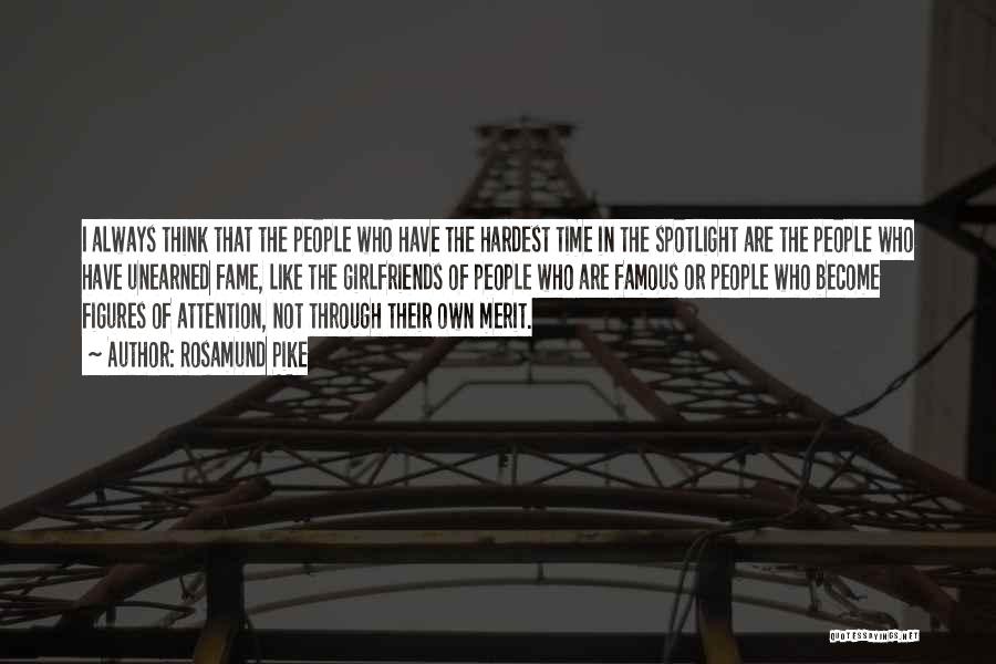 Rosamund Pike Quotes: I Always Think That The People Who Have The Hardest Time In The Spotlight Are The People Who Have Unearned