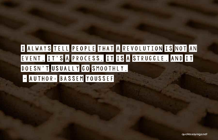 Bassem Youssef Quotes: I Always Tell People That A Revolution Is Not An Event, It's A Process. It Is A Struggle. And It