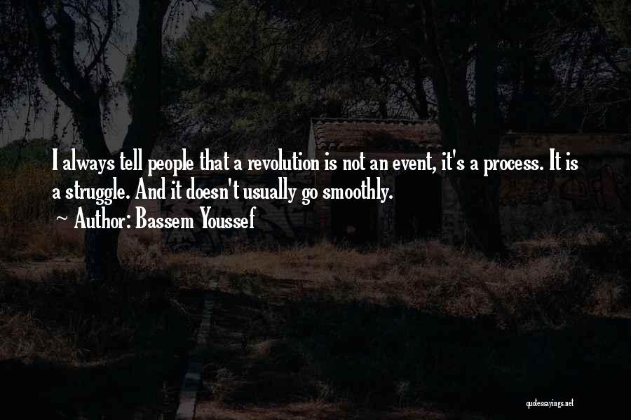 Bassem Youssef Quotes: I Always Tell People That A Revolution Is Not An Event, It's A Process. It Is A Struggle. And It