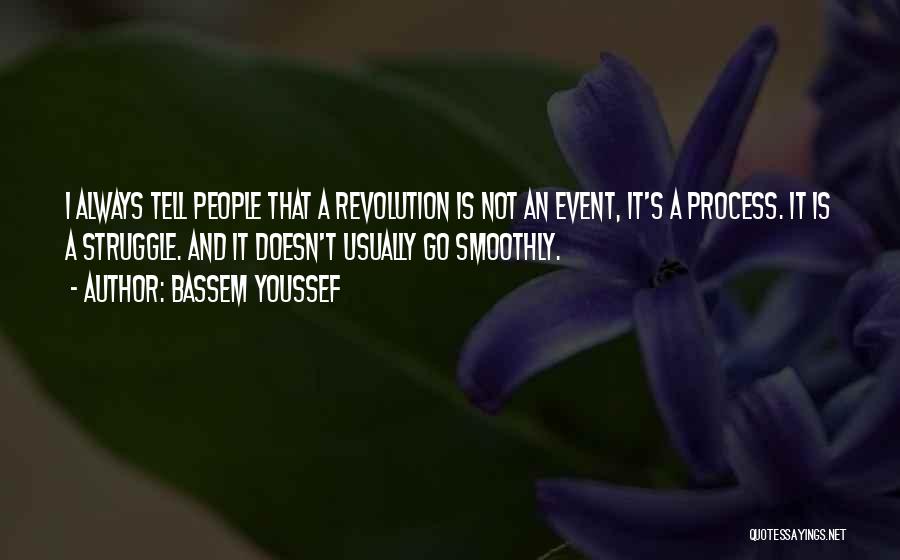 Bassem Youssef Quotes: I Always Tell People That A Revolution Is Not An Event, It's A Process. It Is A Struggle. And It