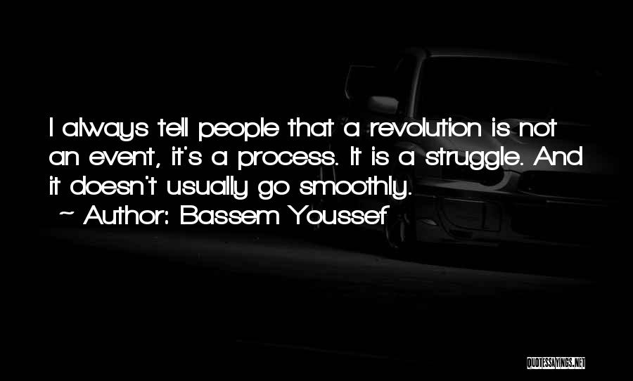 Bassem Youssef Quotes: I Always Tell People That A Revolution Is Not An Event, It's A Process. It Is A Struggle. And It