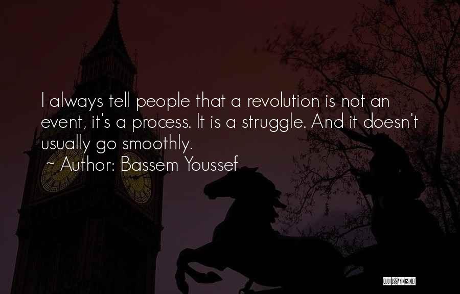 Bassem Youssef Quotes: I Always Tell People That A Revolution Is Not An Event, It's A Process. It Is A Struggle. And It