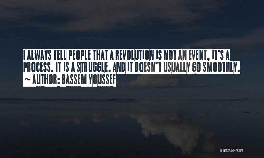 Bassem Youssef Quotes: I Always Tell People That A Revolution Is Not An Event, It's A Process. It Is A Struggle. And It