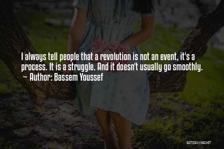 Bassem Youssef Quotes: I Always Tell People That A Revolution Is Not An Event, It's A Process. It Is A Struggle. And It