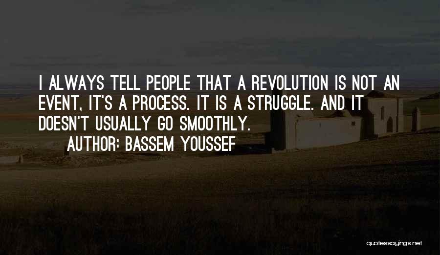 Bassem Youssef Quotes: I Always Tell People That A Revolution Is Not An Event, It's A Process. It Is A Struggle. And It