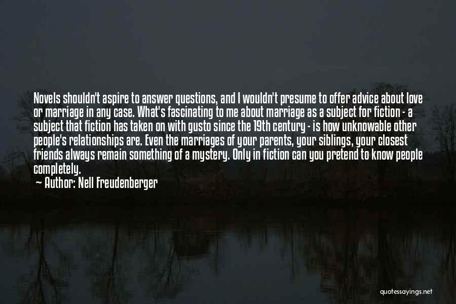 Nell Freudenberger Quotes: Novels Shouldn't Aspire To Answer Questions, And I Wouldn't Presume To Offer Advice About Love Or Marriage In Any Case.