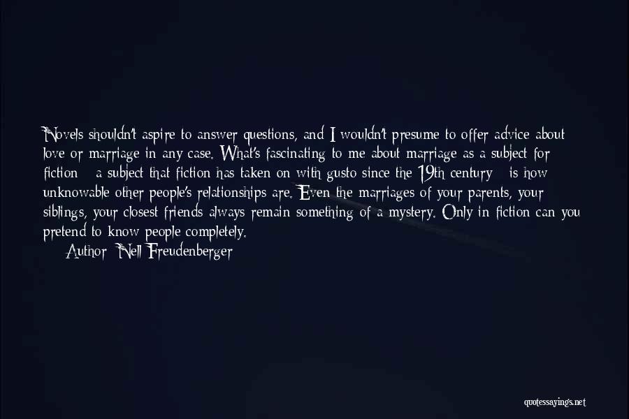 Nell Freudenberger Quotes: Novels Shouldn't Aspire To Answer Questions, And I Wouldn't Presume To Offer Advice About Love Or Marriage In Any Case.