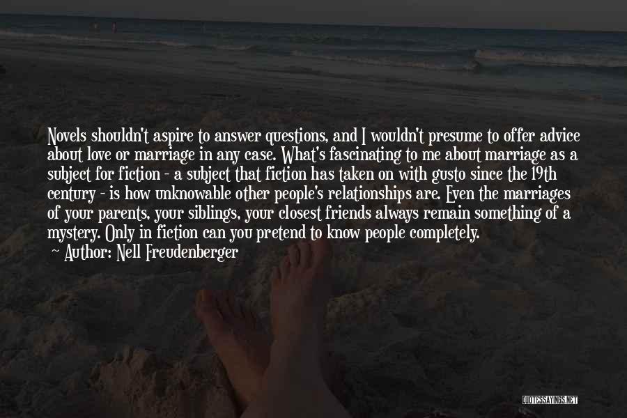 Nell Freudenberger Quotes: Novels Shouldn't Aspire To Answer Questions, And I Wouldn't Presume To Offer Advice About Love Or Marriage In Any Case.