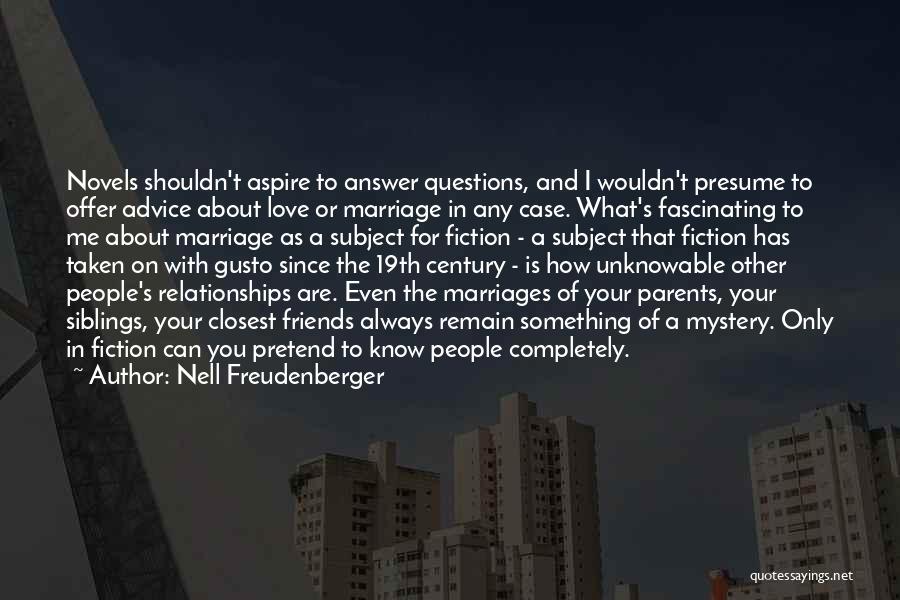 Nell Freudenberger Quotes: Novels Shouldn't Aspire To Answer Questions, And I Wouldn't Presume To Offer Advice About Love Or Marriage In Any Case.