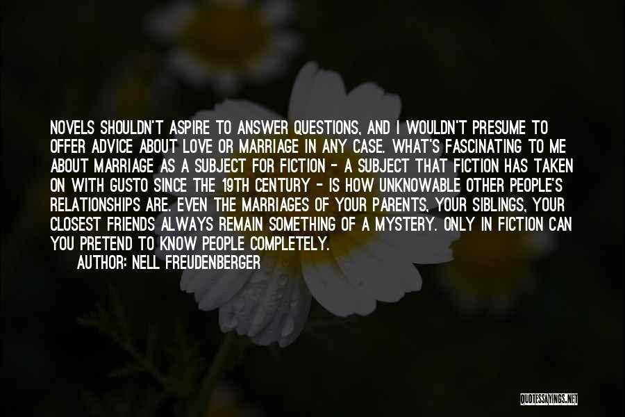 Nell Freudenberger Quotes: Novels Shouldn't Aspire To Answer Questions, And I Wouldn't Presume To Offer Advice About Love Or Marriage In Any Case.