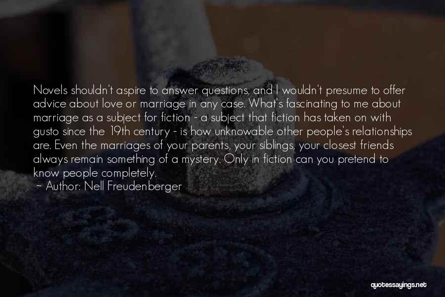 Nell Freudenberger Quotes: Novels Shouldn't Aspire To Answer Questions, And I Wouldn't Presume To Offer Advice About Love Or Marriage In Any Case.