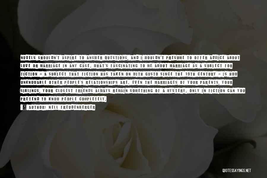 Nell Freudenberger Quotes: Novels Shouldn't Aspire To Answer Questions, And I Wouldn't Presume To Offer Advice About Love Or Marriage In Any Case.