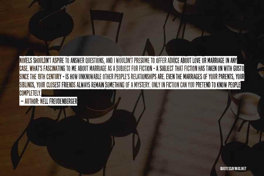 Nell Freudenberger Quotes: Novels Shouldn't Aspire To Answer Questions, And I Wouldn't Presume To Offer Advice About Love Or Marriage In Any Case.