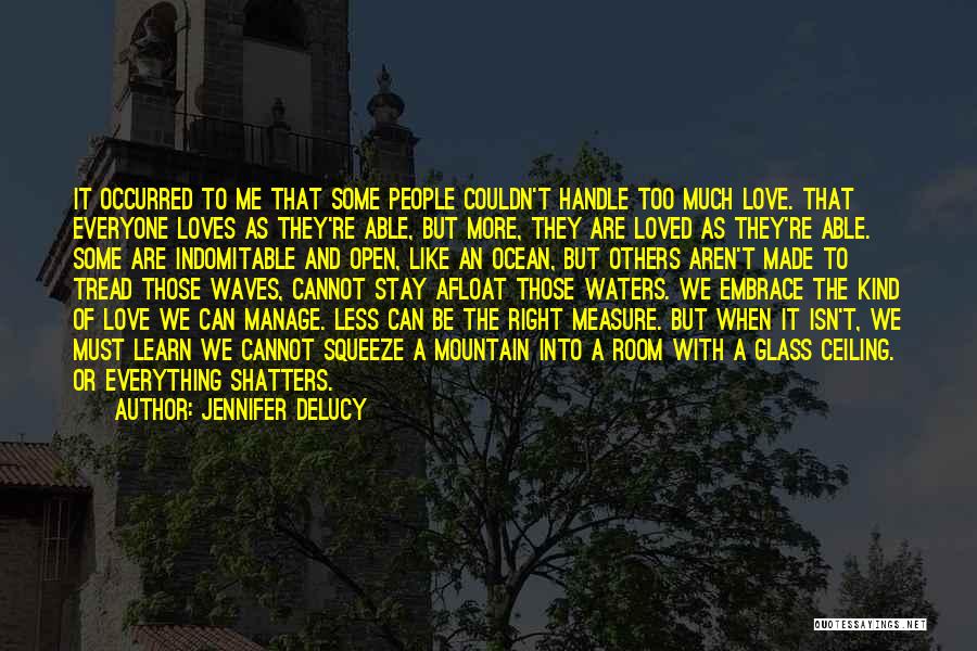 Jennifer DeLucy Quotes: It Occurred To Me That Some People Couldn't Handle Too Much Love. That Everyone Loves As They're Able, But More,