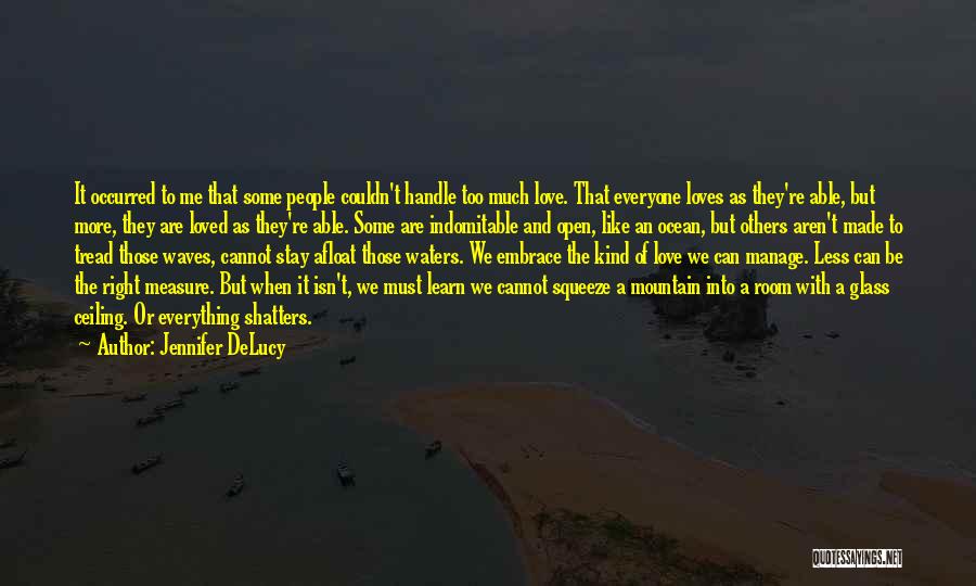 Jennifer DeLucy Quotes: It Occurred To Me That Some People Couldn't Handle Too Much Love. That Everyone Loves As They're Able, But More,