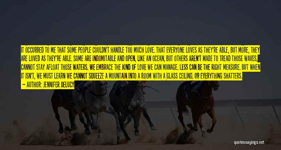 Jennifer DeLucy Quotes: It Occurred To Me That Some People Couldn't Handle Too Much Love. That Everyone Loves As They're Able, But More,