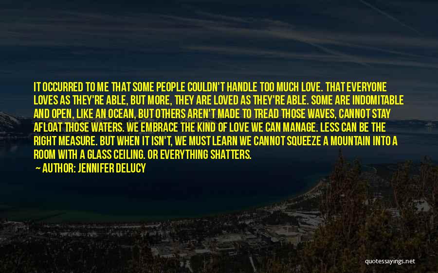 Jennifer DeLucy Quotes: It Occurred To Me That Some People Couldn't Handle Too Much Love. That Everyone Loves As They're Able, But More,