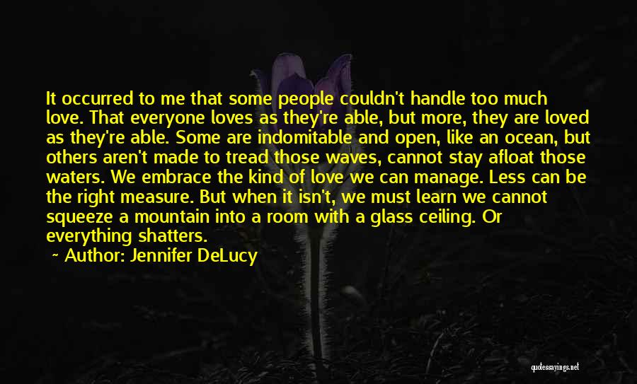 Jennifer DeLucy Quotes: It Occurred To Me That Some People Couldn't Handle Too Much Love. That Everyone Loves As They're Able, But More,