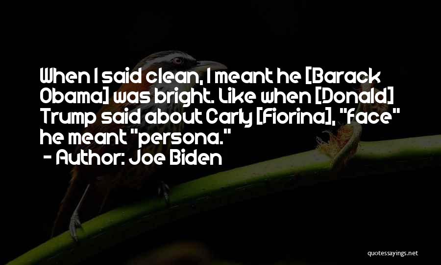 Joe Biden Quotes: When I Said Clean, I Meant He [barack Obama] Was Bright. Like When [donald] Trump Said About Carly [fiorina], Face