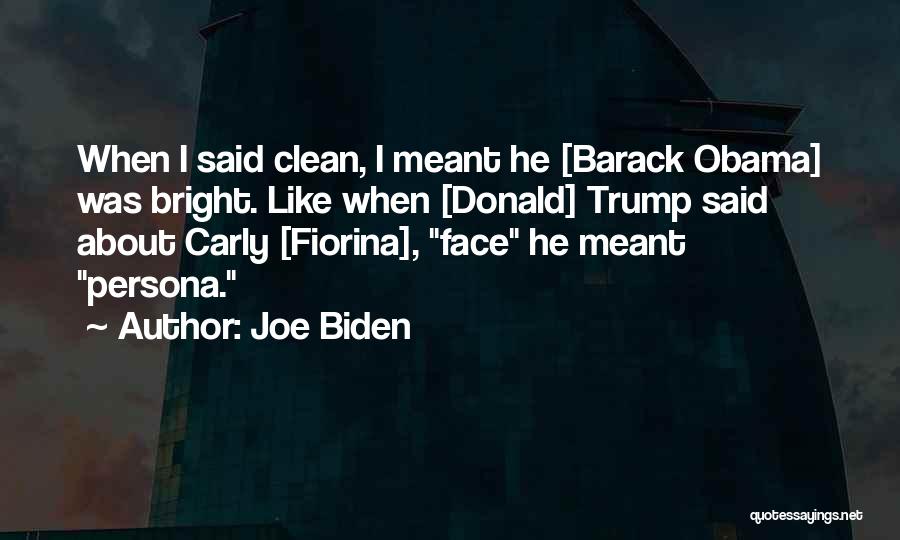 Joe Biden Quotes: When I Said Clean, I Meant He [barack Obama] Was Bright. Like When [donald] Trump Said About Carly [fiorina], Face