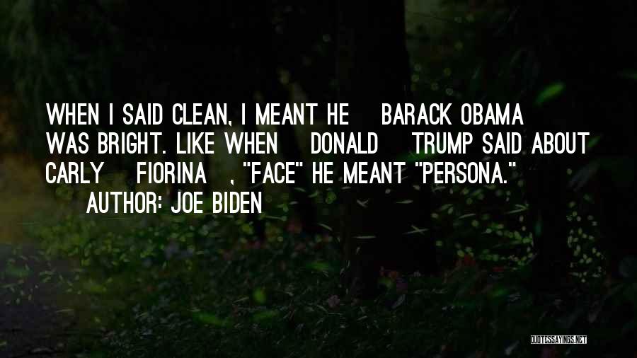 Joe Biden Quotes: When I Said Clean, I Meant He [barack Obama] Was Bright. Like When [donald] Trump Said About Carly [fiorina], Face