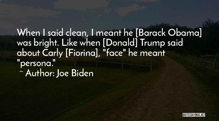 Joe Biden Quotes: When I Said Clean, I Meant He [barack Obama] Was Bright. Like When [donald] Trump Said About Carly [fiorina], Face