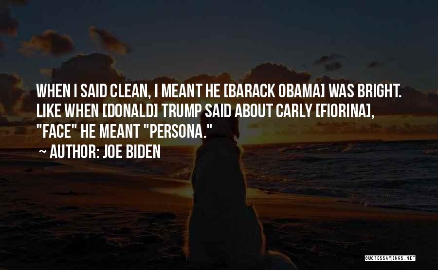 Joe Biden Quotes: When I Said Clean, I Meant He [barack Obama] Was Bright. Like When [donald] Trump Said About Carly [fiorina], Face