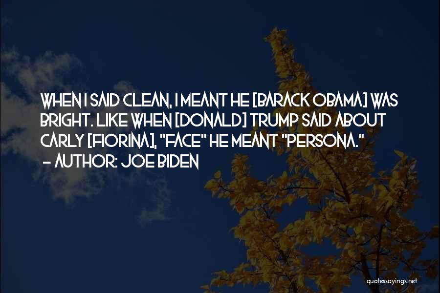 Joe Biden Quotes: When I Said Clean, I Meant He [barack Obama] Was Bright. Like When [donald] Trump Said About Carly [fiorina], Face