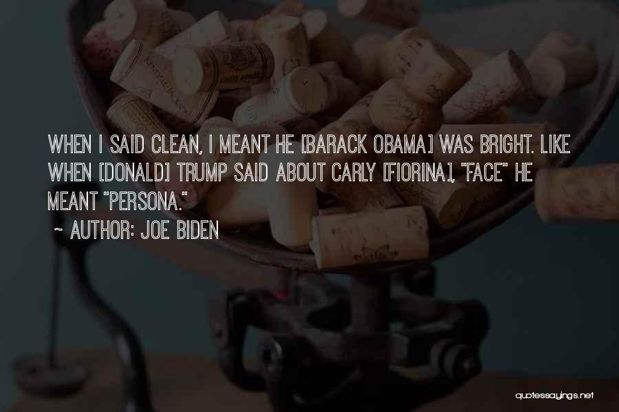 Joe Biden Quotes: When I Said Clean, I Meant He [barack Obama] Was Bright. Like When [donald] Trump Said About Carly [fiorina], Face