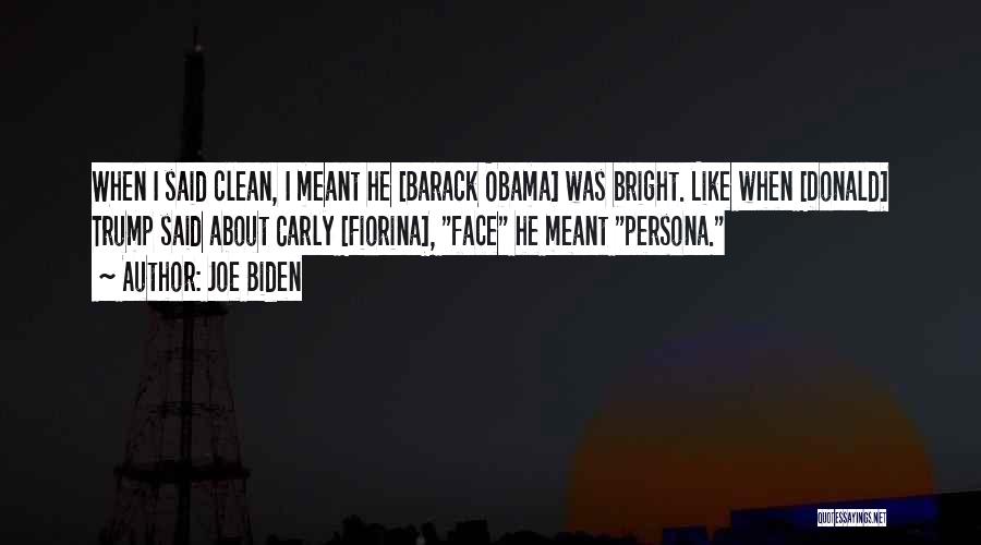 Joe Biden Quotes: When I Said Clean, I Meant He [barack Obama] Was Bright. Like When [donald] Trump Said About Carly [fiorina], Face