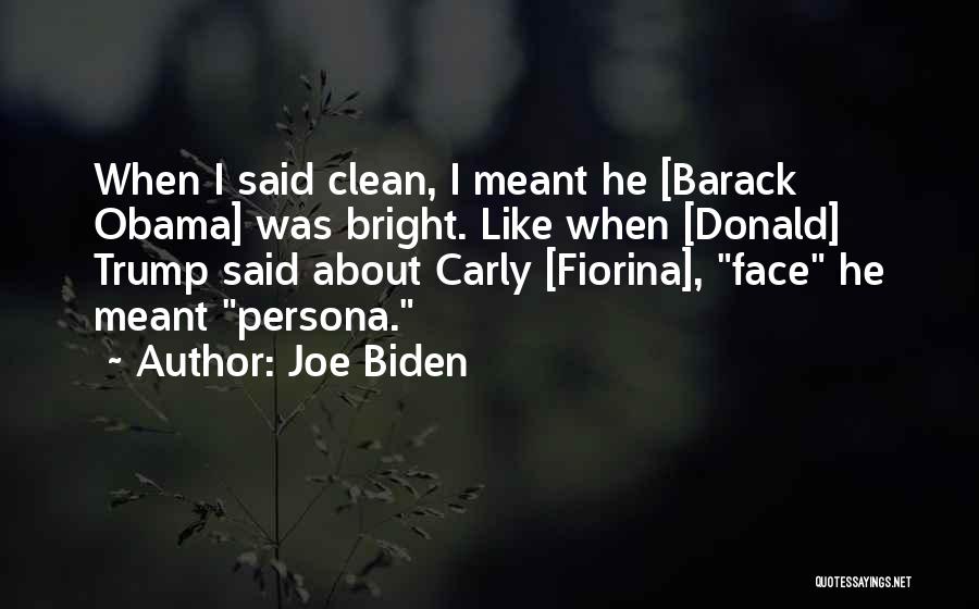Joe Biden Quotes: When I Said Clean, I Meant He [barack Obama] Was Bright. Like When [donald] Trump Said About Carly [fiorina], Face